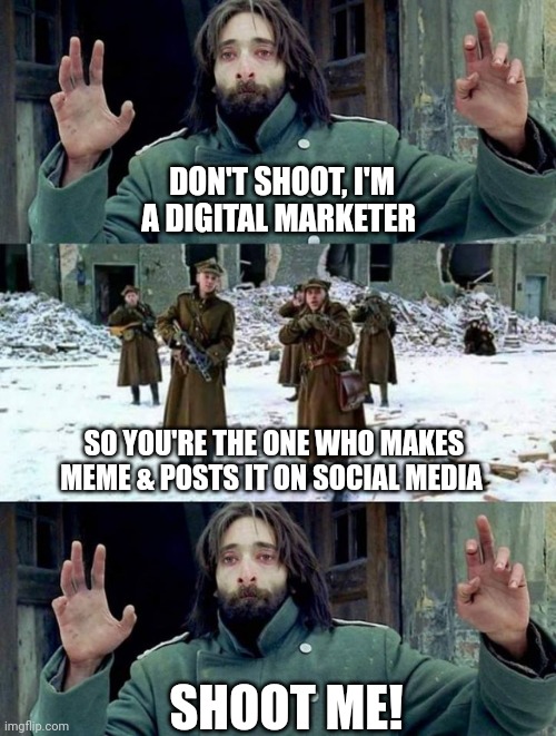 I'm a digital marketer! | DON'T SHOOT, I'M A DIGITAL MARKETER; SO YOU'RE THE ONE WHO MAKES MEME & POSTS IT ON SOCIAL MEDIA; SHOOT ME! | image tagged in no disparen/ dont shoot,marketing,funny memes | made w/ Imgflip meme maker