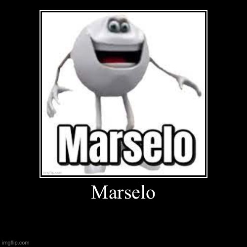 Marselo | | image tagged in funny,demotivationals | made w/ Imgflip demotivational maker