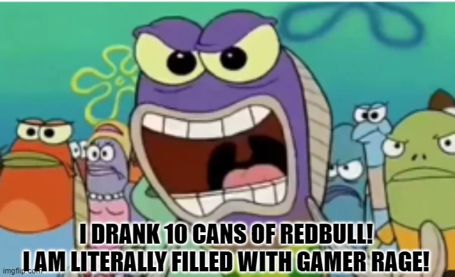 Fornite Streamers | I DRANK 10 CANS OF REDBULL!
I AM LITERALLY FILLED WITH GAMER RAGE! | image tagged in fortnite,gamer,pc gaming,redbull,rage,gamer rage | made w/ Imgflip meme maker