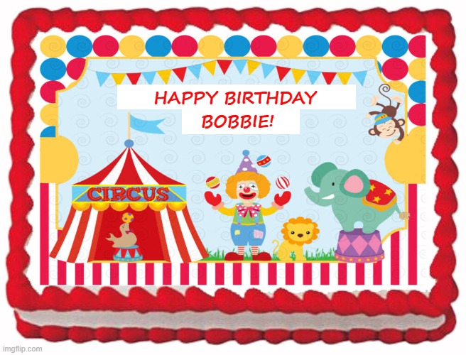 Circus Happy Birthday Cake | HAPPY BIRTHDAY; BOBBIE! | image tagged in happy birthday,circus | made w/ Imgflip meme maker