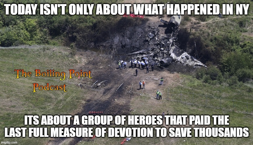 United 93 | TODAY ISN'T ONLY ABOUT WHAT HAPPENED IN NY; ITS ABOUT A GROUP OF HEROES THAT PAID THE LAST FULL MEASURE OF DEVOTION TO SAVE THOUSANDS | image tagged in 9/11,united 93 | made w/ Imgflip meme maker