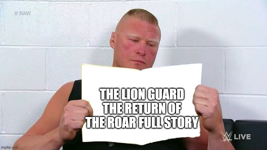 WWE Brock Lesnar Reading A Magazine | THE LION GUARD THE RETURN OF THE ROAR FULL STORY | image tagged in wwe brock lesnar reading a magazine | made w/ Imgflip meme maker