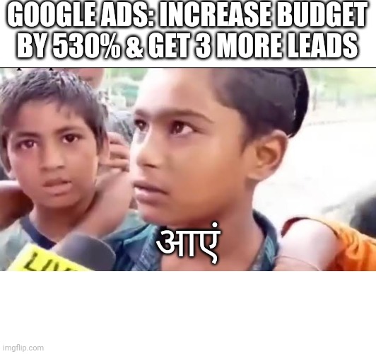Digital marketer's dilemma | GOOGLE ADS: INCREASE BUDGET BY 530% & GET 3 MORE LEADS; आएं | image tagged in google search,google ads,marketing | made w/ Imgflip meme maker