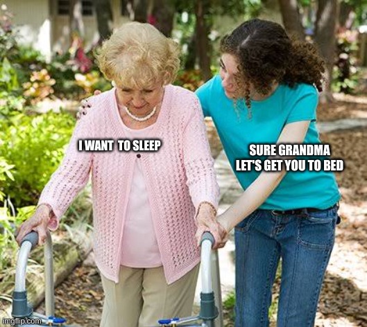 Anti meme | SURE GRANDMA LET'S GET YOU TO BED; I WANT  TO SLEEP | image tagged in sure grandma let's get you to bed,anti meme | made w/ Imgflip meme maker
