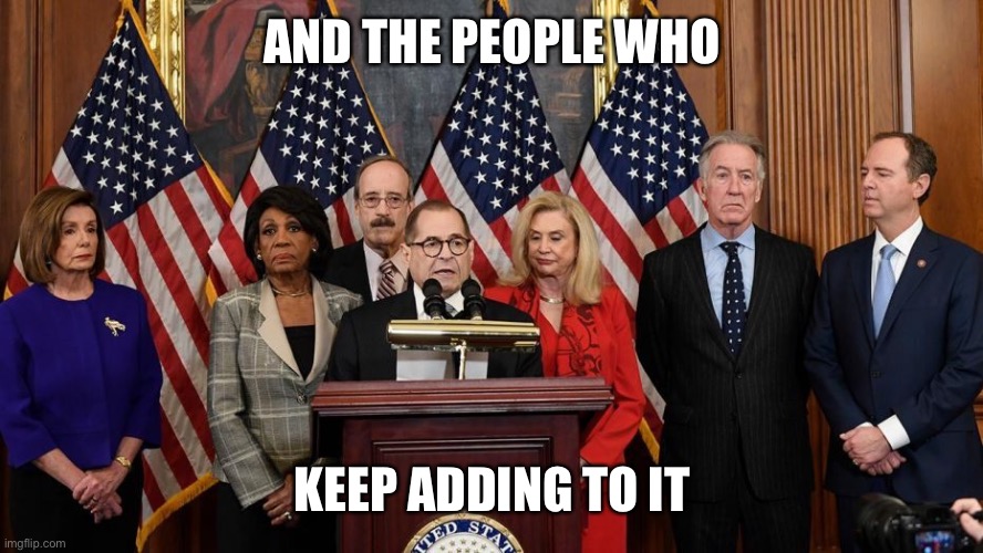 House Democrats | AND THE PEOPLE WHO KEEP ADDING TO IT | image tagged in house democrats | made w/ Imgflip meme maker