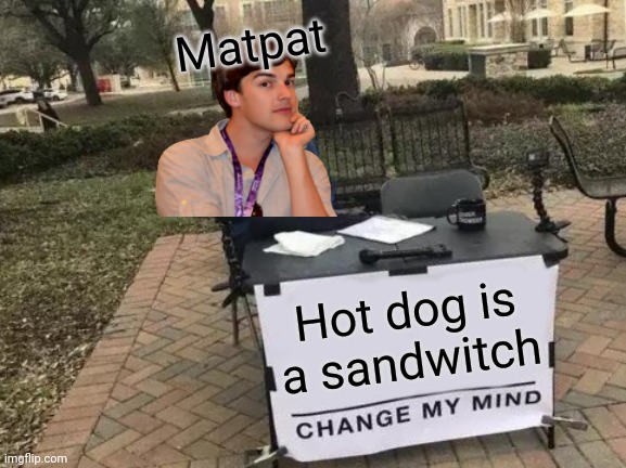 Food theory videos be like: | Matpat; Hot dog is a sandwitch | image tagged in memes,change my mind,food,game theory,matpat | made w/ Imgflip meme maker
