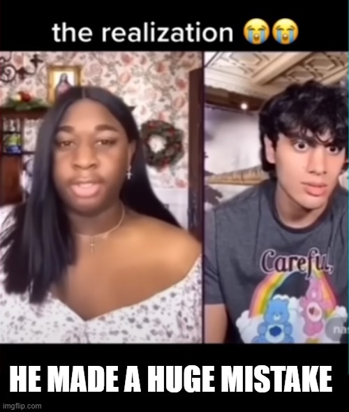 . | HE MADE A HUGE MISTAKE | made w/ Imgflip meme maker