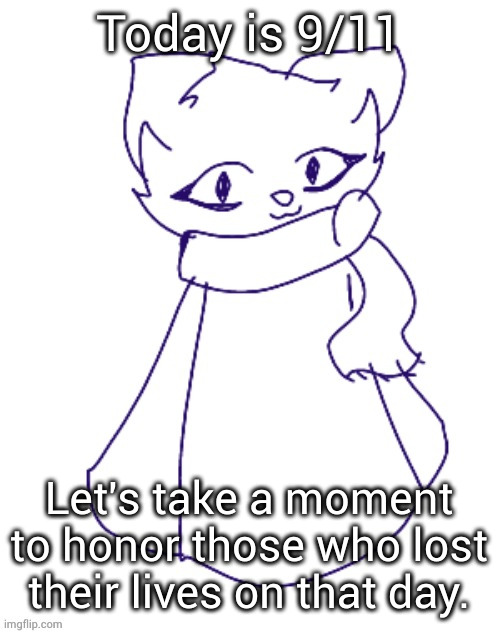 Scarf (drawn by -potat-) wip | Today is 9/11; Let's take a moment to honor those who lost their lives on that day. | image tagged in scarf drawn by -potat- wip | made w/ Imgflip meme maker