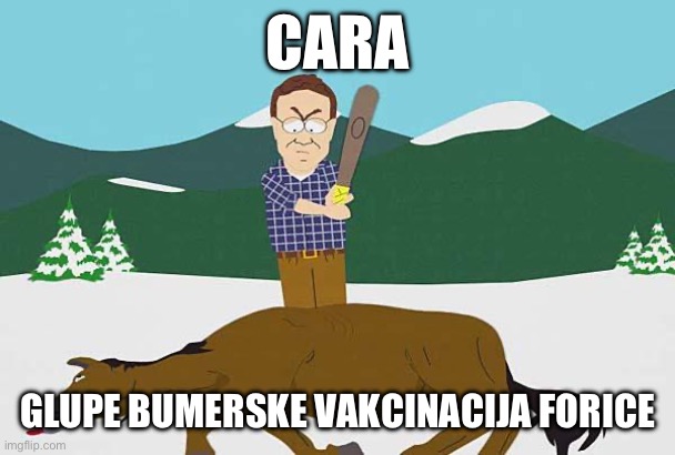 Beating a dead horse | CARA; GLUPE BUMERSKE VAKCINACIJA FORICE | image tagged in beating a dead horse | made w/ Imgflip meme maker
