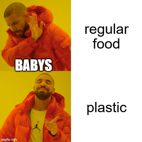 they eat everything but food | regular food; BABYS; plastic | image tagged in memes,drake hotline bling | made w/ Imgflip meme maker