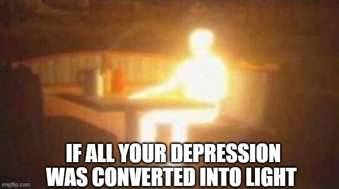 extremely bright person | IF ALL YOUR DEPRESSION WAS CONVERTED INTO LIGHT | image tagged in extremely bright person | made w/ Imgflip meme maker