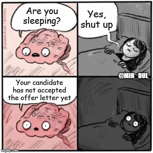 Candidate not accepted the offer letter | Yes, shut up; Are you sleeping? @MIR_DUL_; Your candidate has not accepted the offer letter yet | image tagged in brain before sleep | made w/ Imgflip meme maker