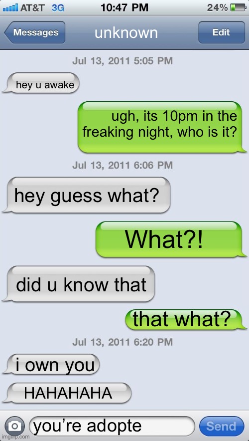 the greatest comeback | unknown; hey u awake; ugh, its 10pm in the freaking night, who is it? hey guess what? What?! did u know that; that what? i own you; HAHAHAHA; you’re adopte | image tagged in texting messages blank | made w/ Imgflip meme maker