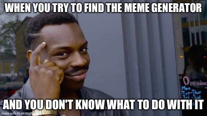 Roll Safe Think About It Meme | WHEN YOU TRY TO FIND THE MEME GENERATOR; AND YOU DON'T KNOW WHAT TO DO WITH IT | image tagged in memes,roll safe think about it | made w/ Imgflip meme maker