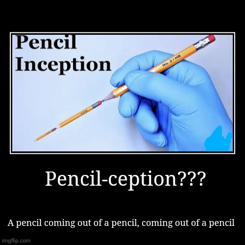 Pencil-ception | Pencil-ception??? | A pencil coming out of a pencil, coming out of a pencil | image tagged in funny,demotivationals | made w/ Imgflip demotivational maker