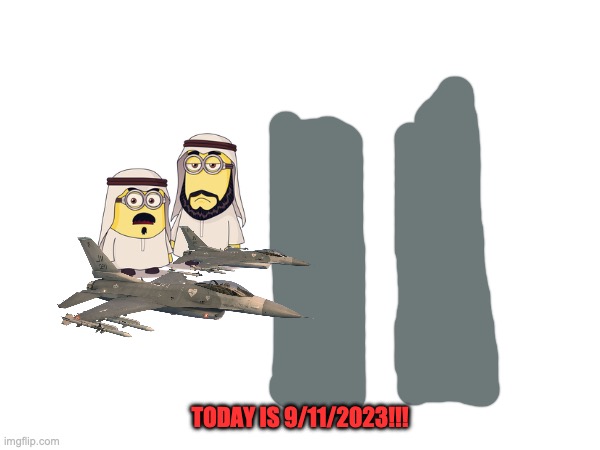 9/11/2023 | TODAY IS 9/11/2023!!! | image tagged in finally,special edition,memes,funny,9/11 | made w/ Imgflip meme maker