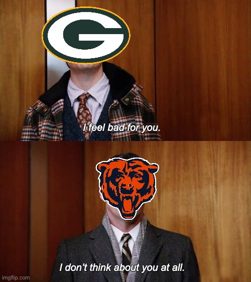 Owning us still doesn’t mean much, Packers “fans.” | image tagged in i don't think about you at all mad men,bears,chicago,nfl,football | made w/ Imgflip meme maker