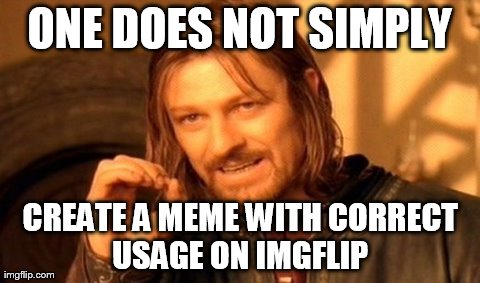 One Does Not Simply Meme | ONE DOES NOT SIMPLY CREATE A MEME WITH CORRECT USAGE ON IMGFLIP | image tagged in memes,one does not simply | made w/ Imgflip meme maker
