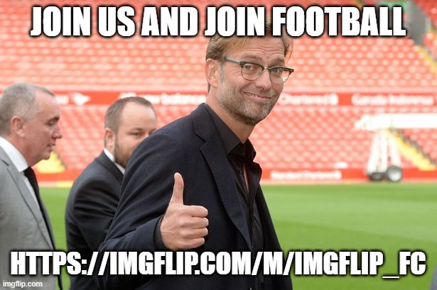 join us | JOIN US AND JOIN FOOTBALL; HTTPS://IMGFLIP.COM/M/IMGFLIP_FC | image tagged in jurgen klopp liverpool thumbs ip | made w/ Imgflip meme maker