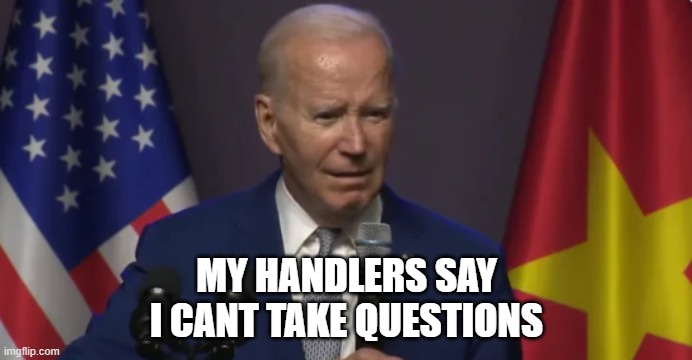 Handled | MY HANDLERS SAY
I CANT TAKE QUESTIONS | image tagged in joe biden,biden,president_joe_biden,potus,dementia | made w/ Imgflip meme maker