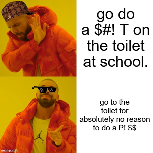 number one rules | go do a $#! T on the toilet at school. go to the toilet for absolutely no reason to do a P! $$ | image tagged in memes,drake hotline bling | made w/ Imgflip meme maker