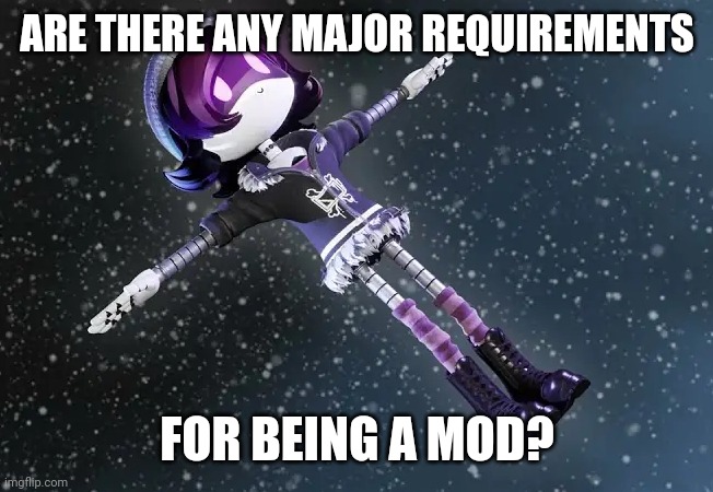 Uzi in space (murder drones) | ARE THERE ANY MAJOR REQUIREMENTS; FOR BEING A MOD? | image tagged in uzi in space murder drones | made w/ Imgflip meme maker