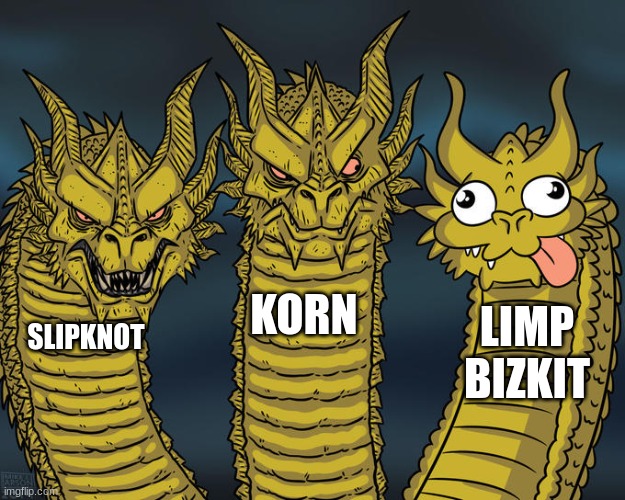 Three-headed Dragon | KORN; LIMP BIZKIT; SLIPKNOT | image tagged in three-headed dragon | made w/ Imgflip meme maker