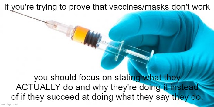 A task no anti vaxxer has dared to do | if you're trying to prove that vaccines/masks don't work; you should focus on stating what they ACTUALLY do and why they're doing it instead of if they succeed at doing what they say they do. | image tagged in syringe vaccine medicine | made w/ Imgflip meme maker