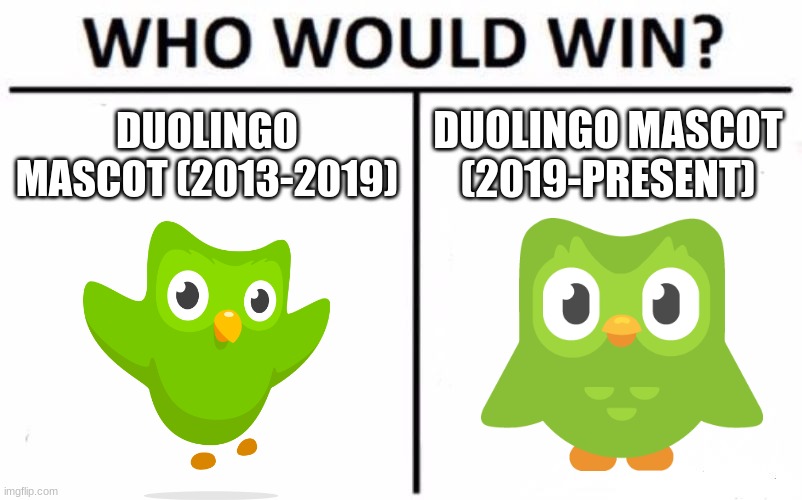 Who Would Win? Meme | DUOLINGO MASCOT (2013-2019); DUOLINGO MASCOT (2019-PRESENT) | image tagged in memes,who would win,duolingo | made w/ Imgflip meme maker