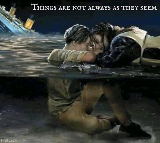 Things are not always as they seem | Things are not always as they seem | image tagged in titanic,leonardo dicaprio | made w/ Imgflip meme maker