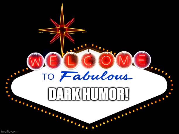 Blank Welcome to fabulous Las Vegas Nevada sign | DARK HUMOR! | image tagged in blank welcome to fabulous las vegas nevada sign | made w/ Imgflip meme maker