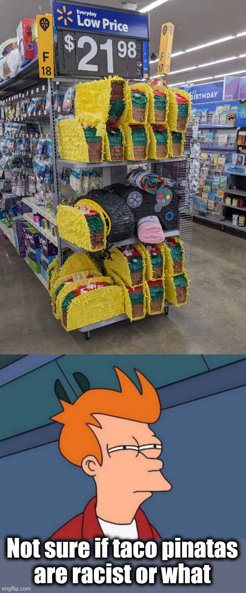 Walmart | Not sure if taco pinatas
are racist or what | image tagged in memes,futurama fry,taco,pinatas | made w/ Imgflip meme maker