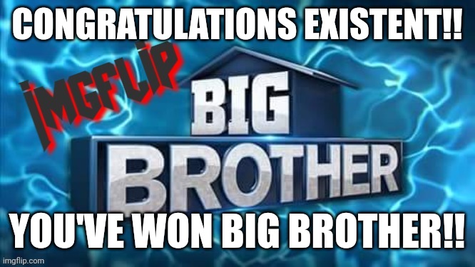Congrats!! | CONGRATULATIONS EXISTENT!! YOU'VE WON BIG BROTHER!! | image tagged in imgflip big brother logo | made w/ Imgflip meme maker