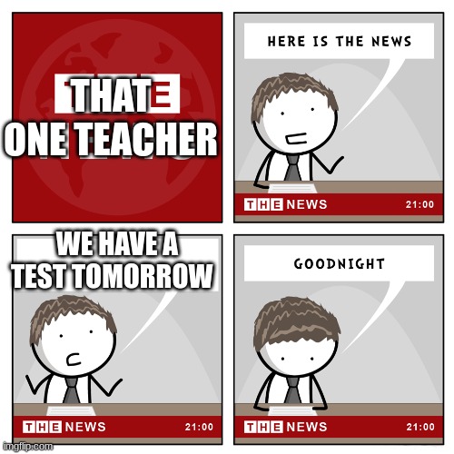 School Memes | THAT ONE TEACHER; WE HAVE A TEST TOMORROW | image tagged in the news | made w/ Imgflip meme maker