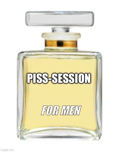 Perfume | PISS-SESSION; FOR MEN | image tagged in perfume | made w/ Imgflip meme maker