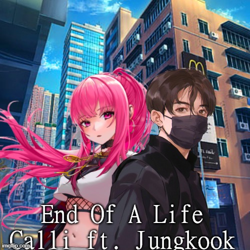 Cover of the collab | End Of A Life Calli ft. Jungkook | image tagged in bts,hololive | made w/ Imgflip meme maker
