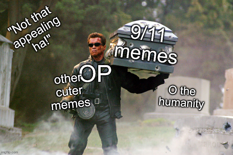 When people make 9/11 jokes online | "Not that
appealing
ha!"; 9/11
memes; OP; other
cuter
memes; O the
humanity | image tagged in 9/11,bad taste,jokes,dad joke | made w/ Imgflip meme maker