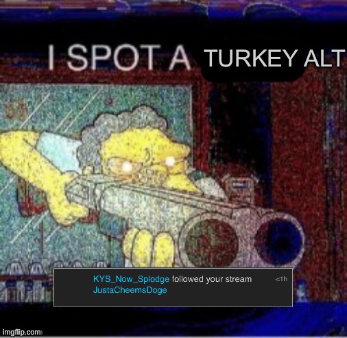 Ban me idgaf | image tagged in i spot a turkey alt | made w/ Imgflip meme maker