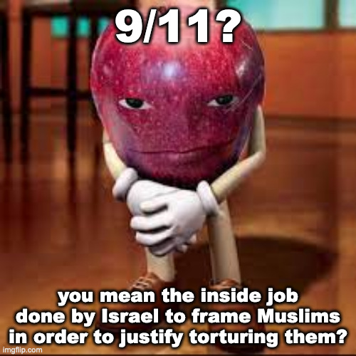 fr | 9/11? you mean the inside job done by Israel to frame Muslims in order to justify torturing them? | image tagged in rizz apple | made w/ Imgflip meme maker