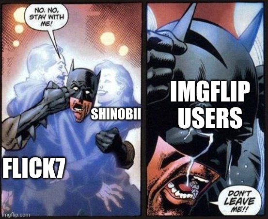 Batman don't leave me | IMGFLIP USERS; SHINOBII; FLICK7 | image tagged in batman don't leave me,imgflip | made w/ Imgflip meme maker