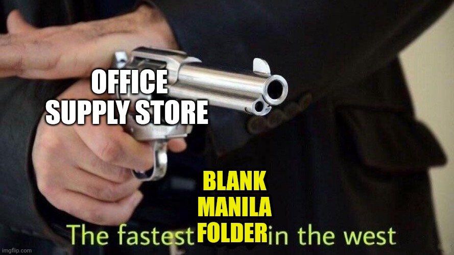 Fastest blank manila folder in the west | OFFICE SUPPLY STORE; BLANK MANILA FOLDER | image tagged in fastest draw,office supplies | made w/ Imgflip meme maker