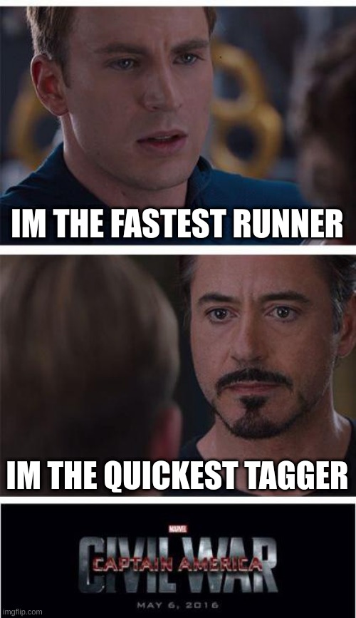 which one were you? | IM THE FASTEST RUNNER; IM THE QUICKEST TAGGER | image tagged in memes,marvel civil war 1 | made w/ Imgflip meme maker