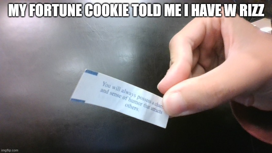 yay | MY FORTUNE COOKIE TOLD ME I HAVE W RIZZ | image tagged in w rizz,fortune cookie | made w/ Imgflip meme maker