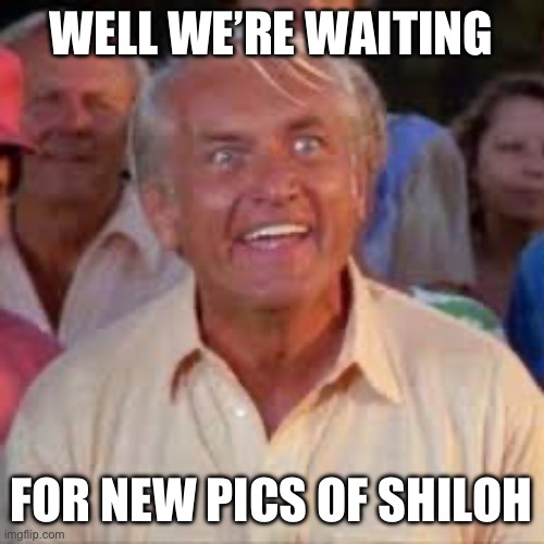 Judge Smails | WELL WE’RE WAITING; FOR NEW PICS OF SHILOH | image tagged in judge smails | made w/ Imgflip meme maker