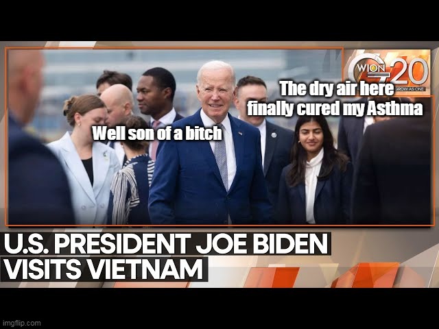 FINALLY ! | The dry air here finally cured my Asthma; Well son of a bitch | image tagged in biden vietnam asthma meme | made w/ Imgflip meme maker