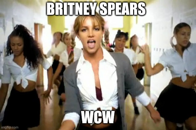 britney spears | BRITNEY SPEARS; WCW | image tagged in britney spears | made w/ Imgflip meme maker