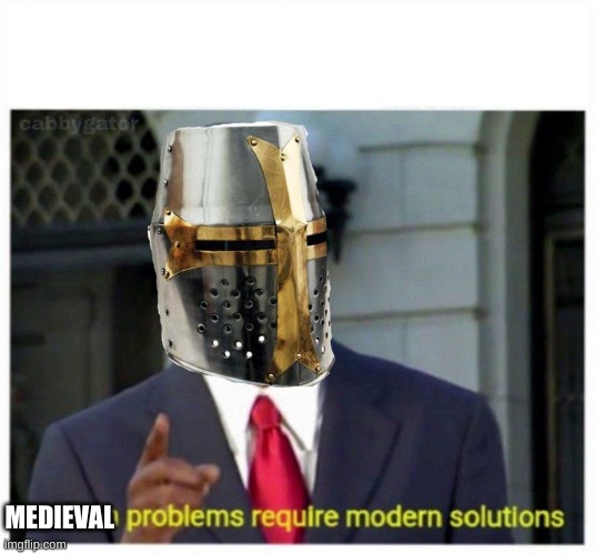 modern problems | MEDIEVAL | image tagged in modern problems | made w/ Imgflip meme maker