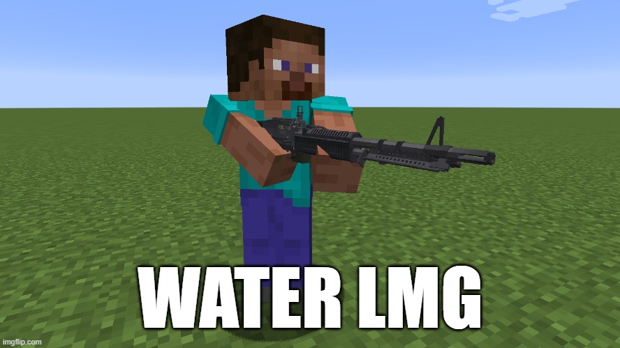 Me when someone says Minecraft is a bad game: | WATER LMG | image tagged in minecraft | made w/ Imgflip meme maker