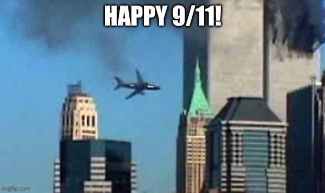 Happy 9/11 | HAPPY 9/11! | image tagged in 9/11 plane crash,9/11 | made w/ Imgflip meme maker
