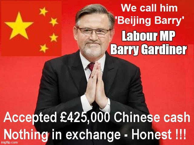 Beijing Barry - Labour MP Barry Gardiner | #Immigration #Starmerout #Labour #wearecorbyn #KeirStarmer #DianeAbbott #McDonnell #cultofcorbyn #labourisdead #labourracism #socialistsunday #nevervotelabour #socialistanyday #Antisemitism #Savile #SavileGate #Paedo #Worboys #GroomingGangs #Paedophile #IllegalImmigration #Immigrants #Invasion #StarmerResign #Starmeriswrong #SirSoftie #SirSofty #Blair #Steroids #Economy #ChineseDonation #ChinaMoney #ChinaSpy #LabourChina #BarryGardiner | image tagged in labourisdead,illegal immigration,starmerout getstarmerout,stop boats rwanda echr,just stop oil ulez,chinese bribe | made w/ Imgflip meme maker